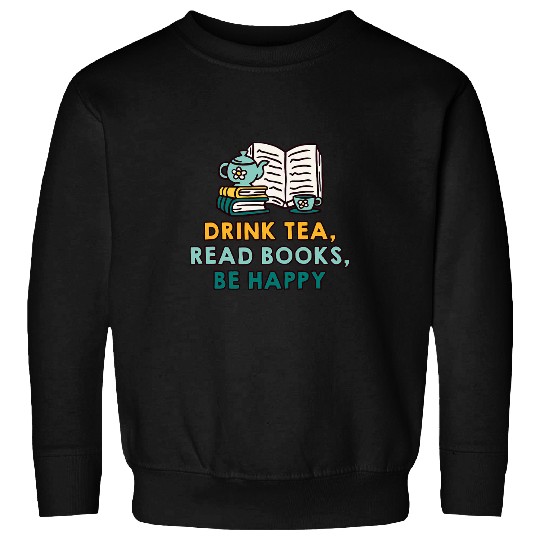 Drink Tea Read Books Be Happy Designs For Book Lovers 4 Sweatshirts