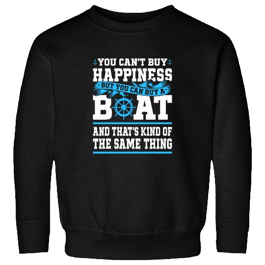 Boat You Cant Buy Happiness But You Can Buy A Boat Sweatshirts