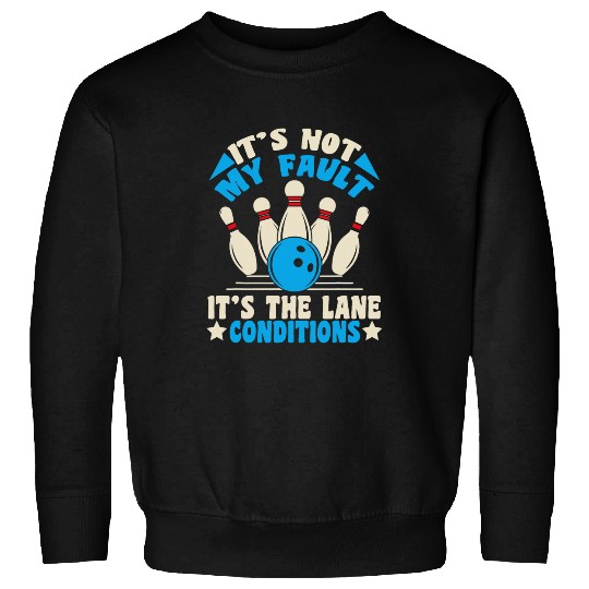 It s Not My Fault it s The Lane Conditions Funny Bowling 8 Sweatshirts