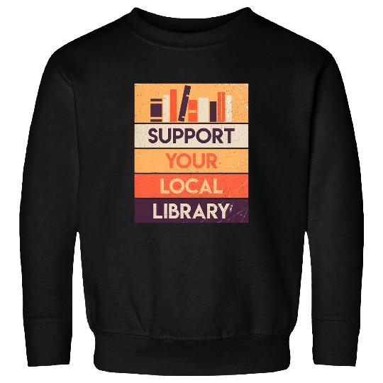Support Your Local Library Book Lover Reader Librarian Gift 1 Sweatshirts