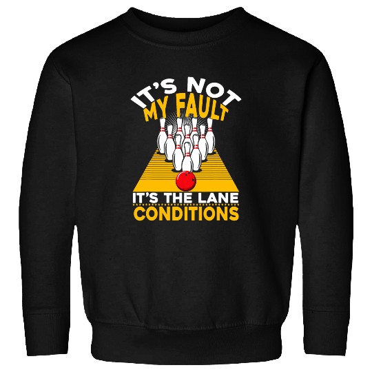 It s Not My Fault it s The Lane Conditions Funny Bowling 10 Sweatshirts