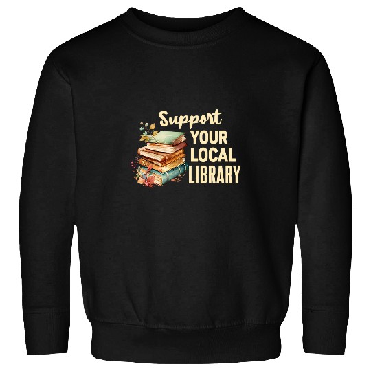 Support Your Local Library Book Readers Lovers vintages Sweatshirts