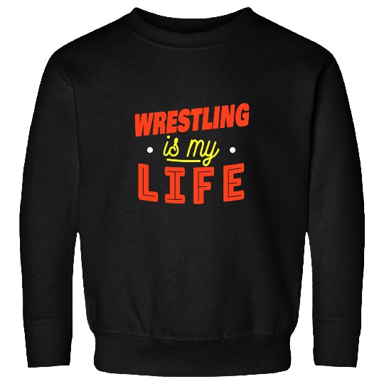 Wrestling Is My Life Funny Wrestler Sweatshirts