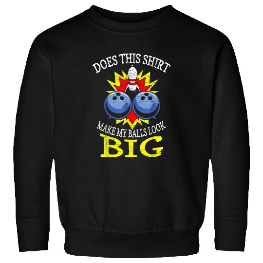 Does This Make My Balls Look Big Bowling 2 Sweatshirts