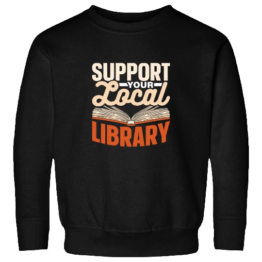 Support Your Local Library Lover Librarian Books Library Sweatshirts