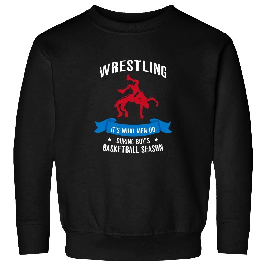 Wrestling Its What Men Do During Boys Basketball Season 7 Sweatshirts