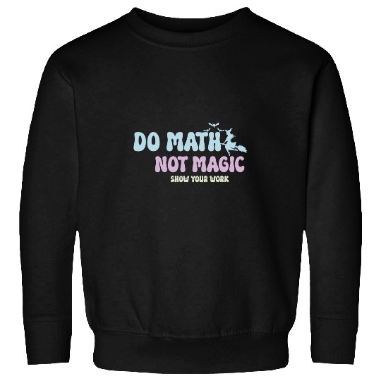 Do Math Not Magic Funny Math Teacher Sweatshirts