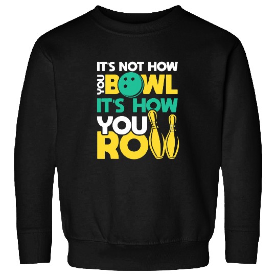 It s Not How You Bowl It s How You Roll Bowling Sweatshirts