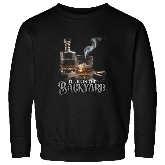 Ill Be In The Backyard Funny Cigar And Bourbon Lovers Dad 1 Sweatshirts