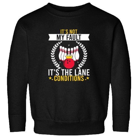 It s Not My Fault it s The Lane Conditions Funny Bowling 6 Sweatshirts