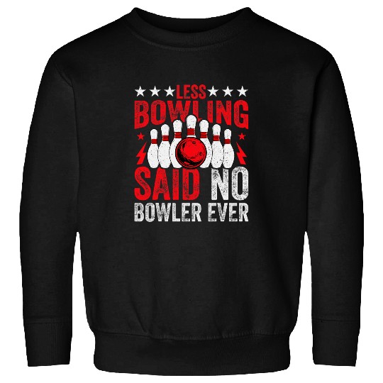 Bowling Lover Bowler Bowls Less Bowling Said No Bowler Ever Sweatshirts