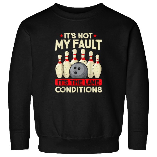 It s not my Fault It s the Lane Conditions Bowler Bowling Sweatshirts