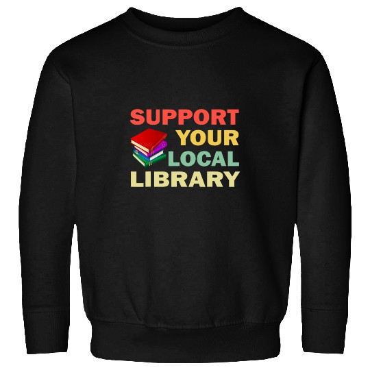 Support Your Local Library Book Readers Lovers Sweatshirts