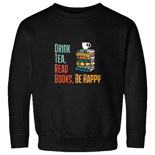 Drink Tea Read Books Be Happy Designs For Book Lovers 1 Sweatshirts