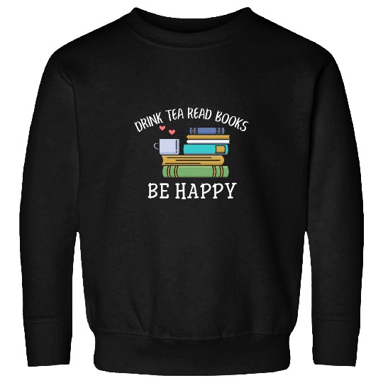 Drink Tea Read Books Be Happy Book Lover Reader Sweatshirts
