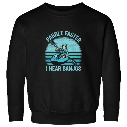 Paddle Faster I Hear Banjos Canoe Kayaking Funny Rowing Sweatshirts