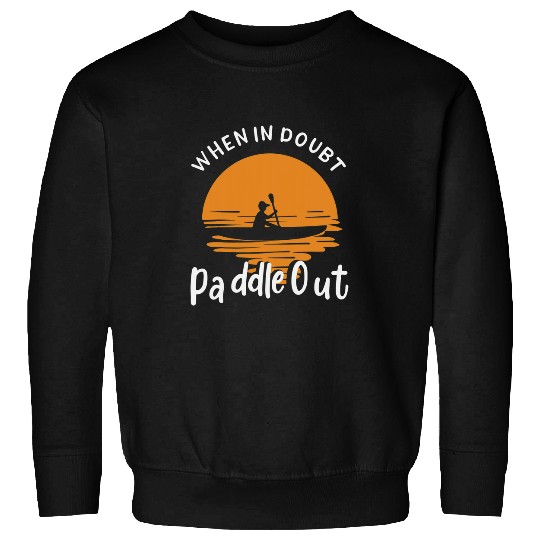 Paddle Out Funny kayaking kayaker kayak fishing Gifts Sweatshirts