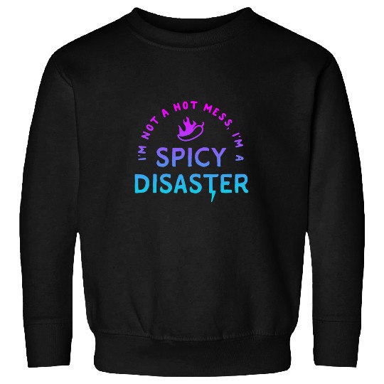 Im Not A Hot Mess Im A Spicy Disaster Funny sarcasmss 2 Sweatshirts