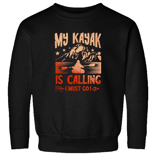 My Kayak Is Calling And I Must Go Kayaker Kayaking Boat Sweatshirts