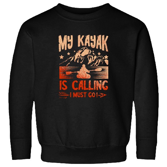 My Kayak Is Calling And I Must Go Kayaker Kayaking Boat Sweatshirts