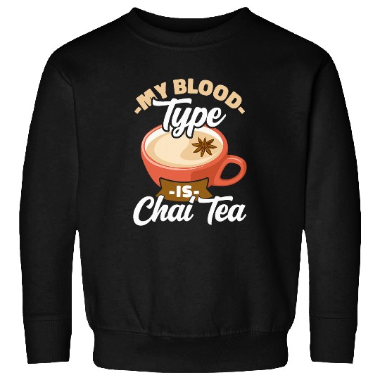 My Blood Type Is Chai Tea Indian Tea Spiced Tea Milk Tea Sweatshirts