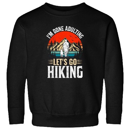 Im Done Adulting Lets Go Hiking Mountain Climbing Hike Sweatshirts