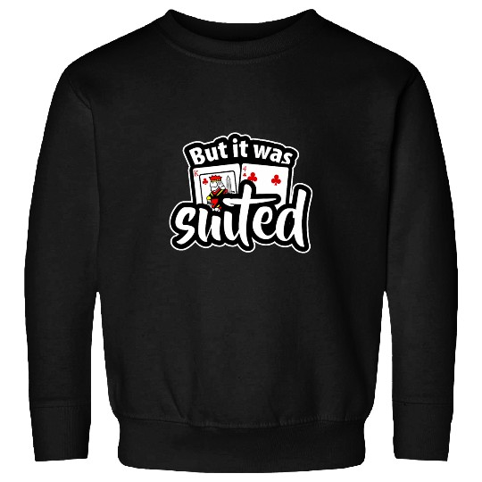 Pokers Player Gift Playing Card But It Was Suited Sweatshirts