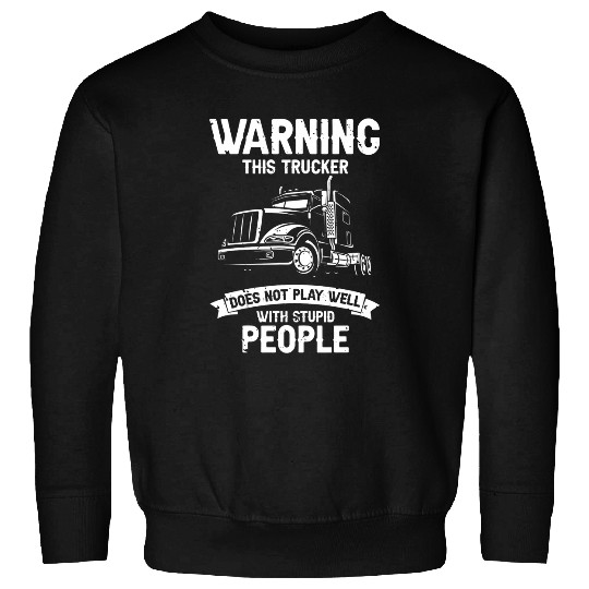 Warning This Trucker Does Not Play Well With Stupid People 4 Sweatshirts