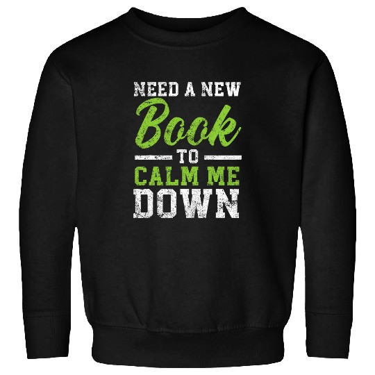 Need A New Book To Calm Me Down Literature Reading 1 Sweatshirts