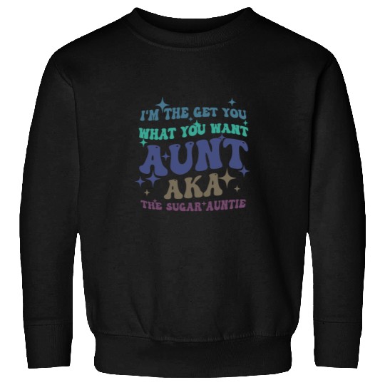 Im The Get You What You Want Aunt Aka The Sugar Auntie Life Sweatshirts