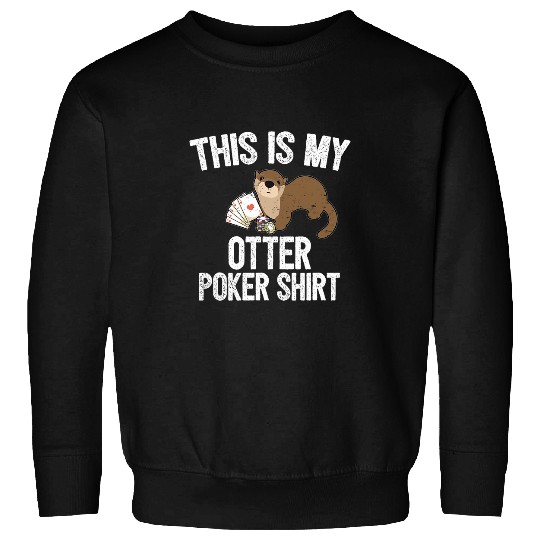 Pokers Player Pokers Cards Game I Funny Otter Sweatshirts