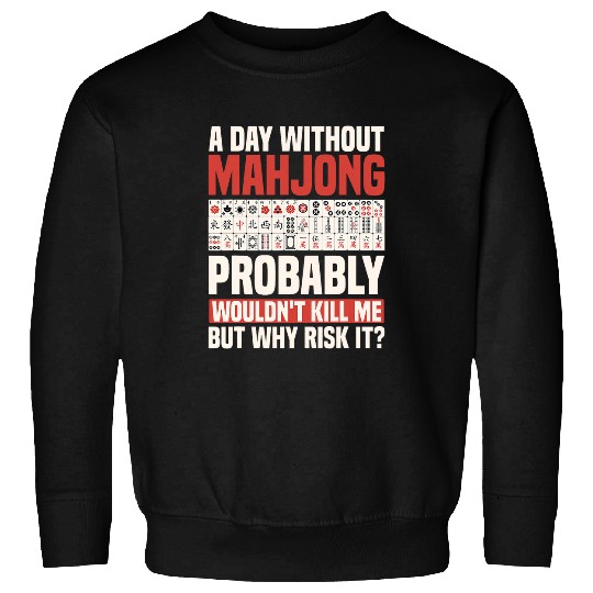 A Day Without Mahjong Probably Wouldn t Kill Me Sweatshirts