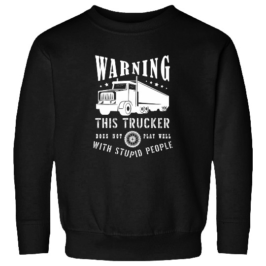 Warning this trucker does not play well with stupid people 1 Sweatshirts