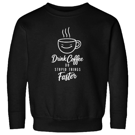 Drink Coffee Do Stupid Things Faster Barista Sweatshirts