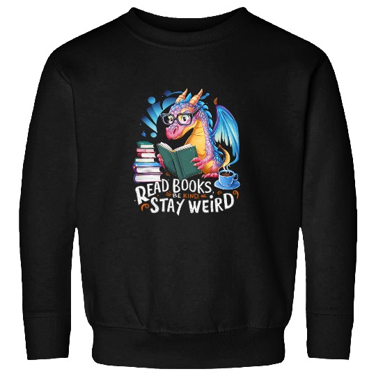 Dragon Read Books Be Kind Stay Weird Funny Book Lover Design Sweatshirts