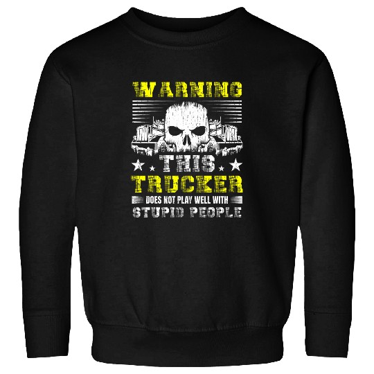 Warning this Trucker does not play well with stupid people Sweatshirts