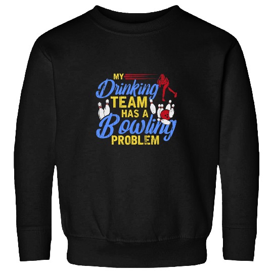 My drinking team has a bowling problem Bowling Sweatshirts
