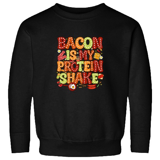 Bacon is My Protein Shake Bacon Lover Sweatshirts