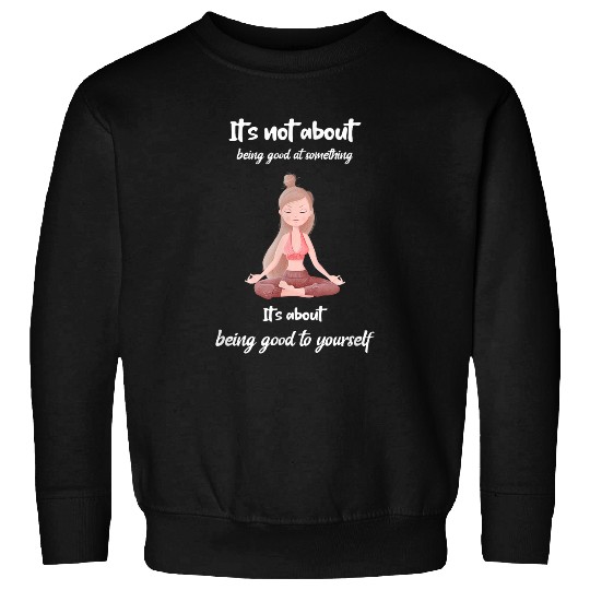 Be Good To Yourself Positive Yoga Affirmation For Well Being Sweatshirts