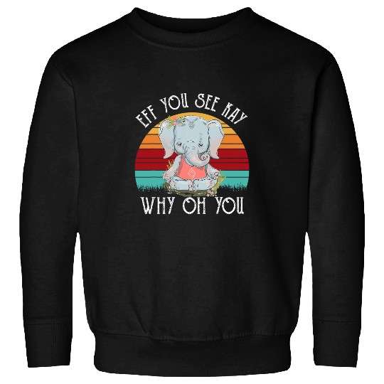 EFF You See Kay Why Oh You Elephant vintagess Yoga Sweatshirts