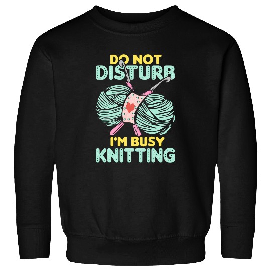 Do not disturb i m busy knitting Sweatshirts