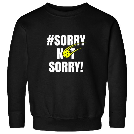 Sorry Not Sorry Pickleball Ladies Funny Pickleball layer Sweatshirts