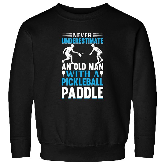 Never Underestimate An Old Man With A Pickleball Paddle 21 Sweatshirts