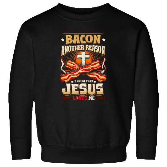 Bacon AnotherReason I Know Jesus Loves Me Bacon Jesus Love Sweatshirts