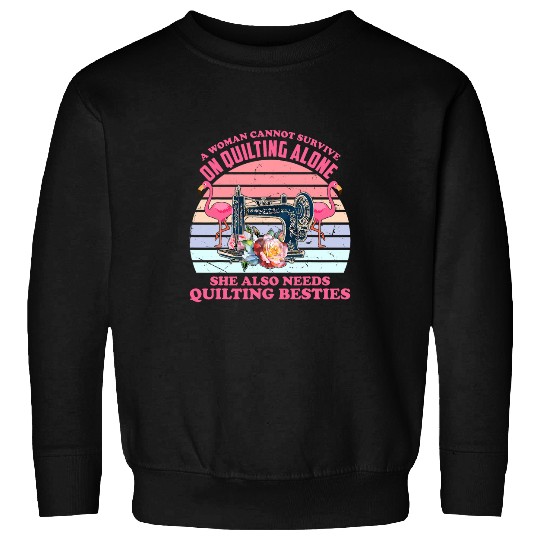 A Woman Cannot Survive On Quilting Alone Funny Flamingo 1 Sweatshirts