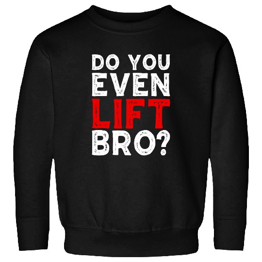 Do You Even Lift Bro Bodybuilding Weight Training Gym 1 Sweatshirts