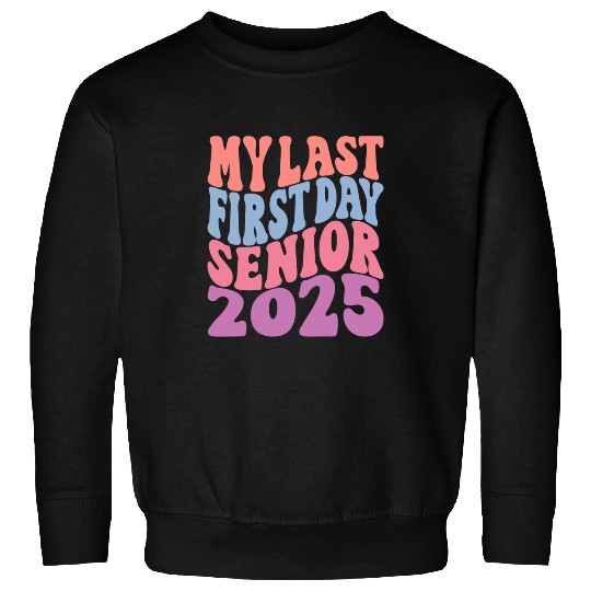 My Last First Day Senior 2025 Back To School Class Of 2025 9 Sweatshirts