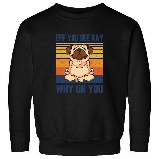 Eff You See Kay Why Oh You Funny vintagess Pug Lover Dog Yoga Sweatshirts
