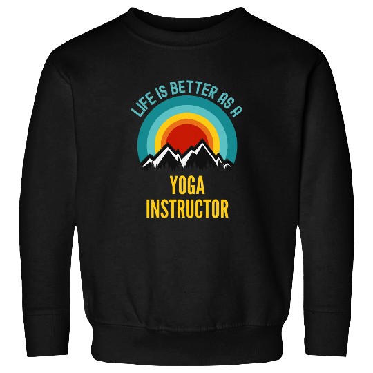 Life Is Better As a Yoga Instructor Sweatshirts
