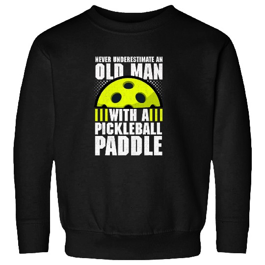 Never Underestimate and Old Man with a Paddle Pickleball 1 Sweatshirts